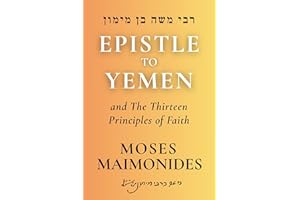 Epistle to Yemen and the Thirteen Principles of Faith: Rambam's Letter to the Jews of Yemen on the Messiah, Astrology, the Hi