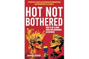 Hot Not Bothered: A Practical Guide for Surviving Perimenopause and Menopause as a Couple