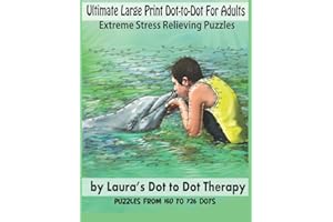 Ultimate Large Print Dot-to-Dot For Adults Extreme Stress Relieving Puzzles: Puzzles From 150 to 726 Dots to Color (Dot to Dot Books For Adults)