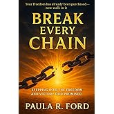 Break Every Chain: Stepping into the Freedom and Victory God Promised: How to Release the Past, Defeat the Lies, and Live Unshakable in Christ