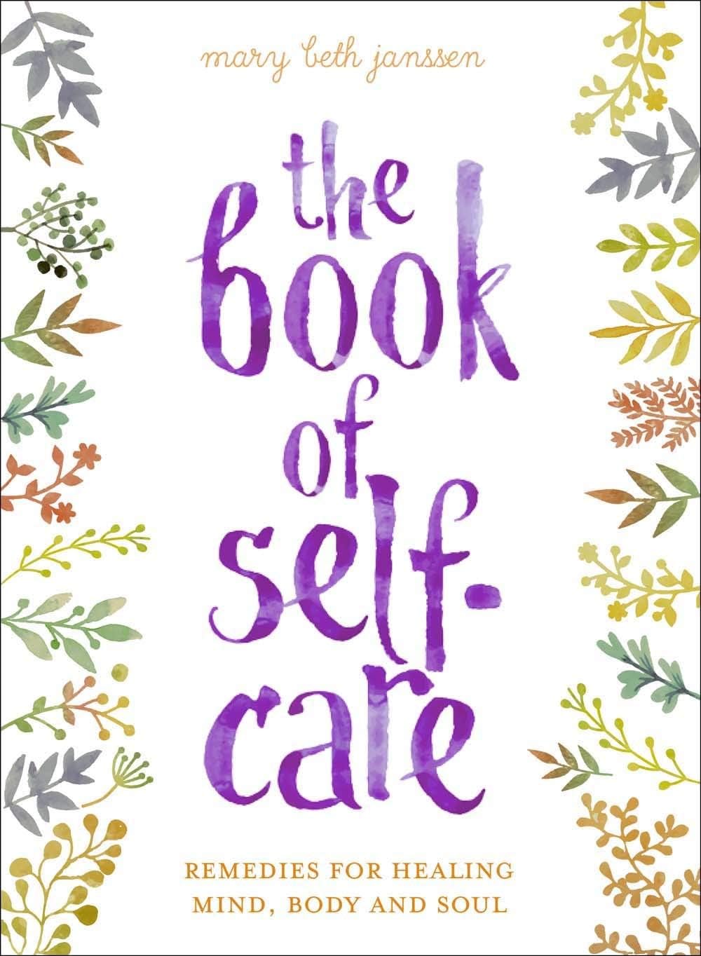 The Book of Self-Care: Remedies for Healing Mind, Body, and Soul