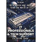 Tech Support &amp; IT Professionals Coloring Book: Funny Gift for IT Guys, Programmers, Testers, and Developers: A Fundamental Book of Computer Jokes (IT &amp; HR Coloring Circus)