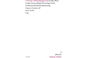 A Funny Thing Happened on the Way to the Gynecologic Oncology Unit at Memorial Sloan Kettering Cancer Center of New York City: A Play