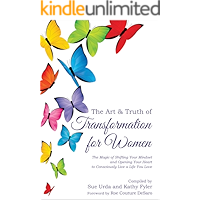 The Art & Truth of Transformation For Women: The Magic of Shifting Your Mindset and Opening Your Heart to Consciously… book cover