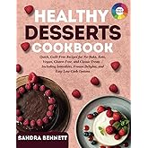 Healthy Desserts Cookbook: Quick, Guilt-Free Recipes for No-Bake, Keto, Vegan, Gluten-Free, and Classic Treats – Including Smoothies, Frozen Delights, and Easy Low-Carb Options