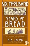 Six Thousand Years of Bread: Its Holy and Unholy History (The Cook's Classic Library) by H. E. Jacob, Lynn Alley