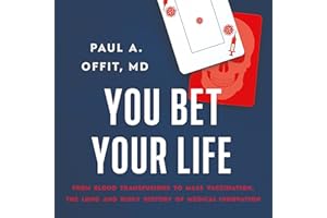 You Bet Your Life: From Blood Transfusions to Mass Vaccination, the Long and Risky History of Medical Innovation