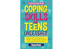 Coping Skills for Teens Unleashed: From Stress to Strength- A Journey to Emotional Mastery and Unshakable Resilience. (Therapy and Mental Health Books For Teens)