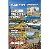 Glacier National Park Travel Guide 2025-2026 (Full Colour): Explore Hidden Gems, Scenic Drives, Wildlife Encounters, Epic Trails and Unforgettable Adventures in Montana’s Wild North
