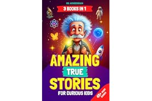 Amazing True Stories for Curious Kids: - 3 BOOKS IN 1 - Inspiring Short Stories and Fun Facts About Science, History, and Lif