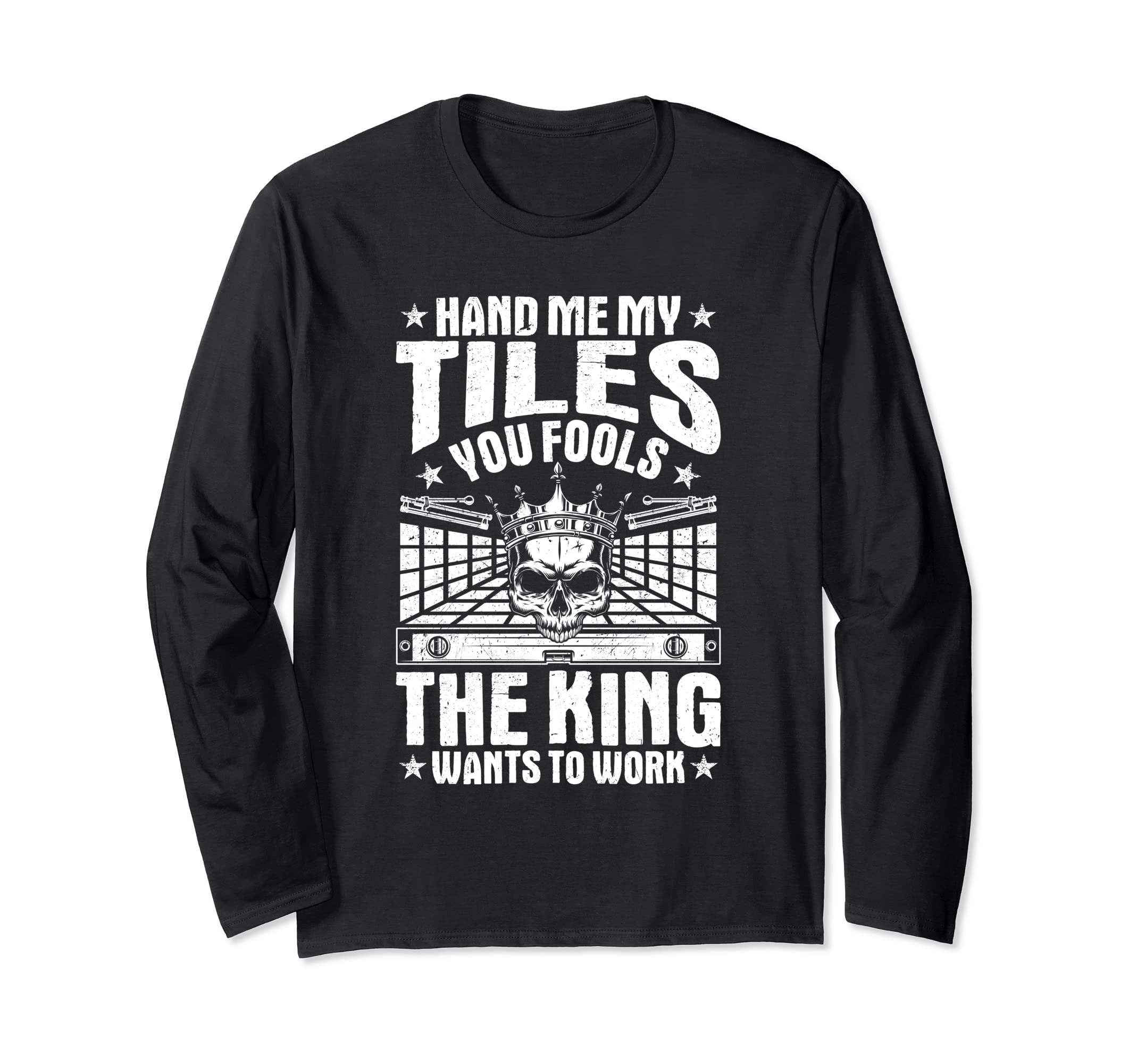 Tile Man The King Wants To Work Tile Setter Floor Tiler Long Sleeve T-Shirt