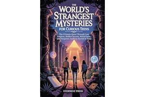 The World’s Strangest Mysteries for Curious Teens: The Ultimate Quest Through Lost Empires, Hidden Secrets, Weird Facts, and Forgotten Archives Buried in Time