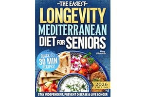 The Easiest Longevity Mediterranean Diet Cookbook For Seniors: An Evidence-Based Complete Plan to Stay Independent, Prevent Disease, and Live Longer With Strength and Clarity
