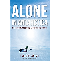Alone in Antarctica: The First Woman to Ski Solo Across the Southern Ice book cover Alone in Antarctica: The First Woman to Ski Solo Across the Southern Ice book cover