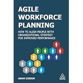 Agile Workforce Planning: How to Align People with Organizational Strategy for Improved Performance