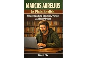 Marcus Aurelius in Plain English: Understanding Stoicism, Virtue, and Inner Peace (Philosophy in Plain English)