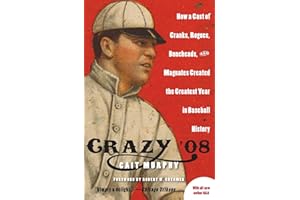 Crazy '08: How a Cast of Cranks, Rogues, Boneheads, and Magnates Created the Greatest Year in Baseball History
