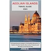 AEOLIAN ISLANDS TRAVEL GUIDE 2023: A Comprehensive Guide to Unmissable Attraction to Explore Aeolian Islands Like Locals; Tre