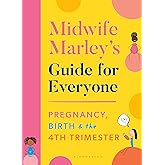 Midwife Marley's Guide For Everyone: Pregnancy, Birth and the 4th Trimester