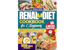 Renal Diet Cookbook for Beginners: Navigate the Path to Peak Kidney Vitality with a 4 Week Meal Plan, Curating Balanced, Mouth-Watering Dishes
