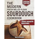 The Modern Fresh Milled Flour Sourdough Cookbook: The Ultimate Guide to Mastering Artisan Bread with Freshly Milled Grains, Ancient Techniques, and Delicious, Healthy Recipes
