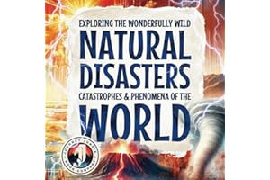 Exploring the Wonderfully Wild Natural Disasters, Catastrophes, and Phenomena of the World: Beautifully Illustrated Educational Insights into the ... and Extreme Weather, for Children of All Ages