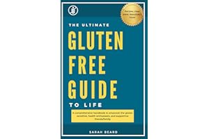The Ultimate Gluten-Free Guide to Life: A comprehensive handbook to educate and empower the gluten sensitive, health enthusia