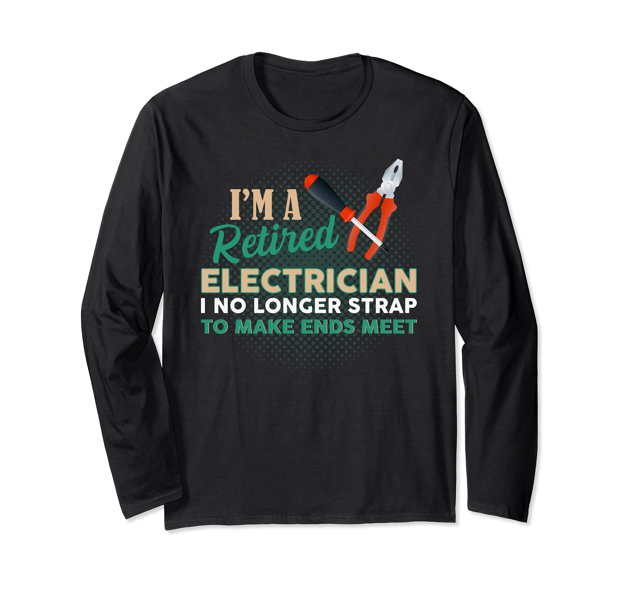Retired Electrician I No Longer Strap To Make Ends Meet Long Sleeve T-Shirt