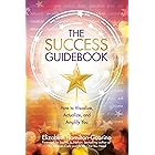 The Success Guidebook: How to Visualize, Actualize, and Amplify You