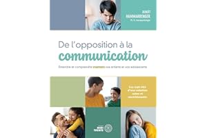De l'opposition à la communication: Entendre et comprendre vraiment vos enfants et vos adolescents (French Edition)