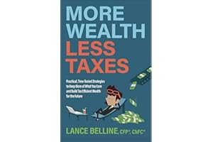 More Wealth, Less Taxes: Practical, Time-Tested Strategies to Keep More of What Your Earn and Build Tax Efficient Wealth for 