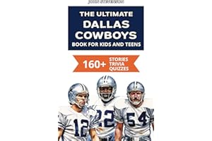 The Ultimate Dallas Cowboys Book For Kids And Teens: 160+ Fun, Surprising, And Educational Stories And Trivia Quizzes About Players And History (NFL Football Book For Kids And Teens)