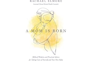 A Mom Is Born: Biblical Wisdom and Practical Advice for Taking Care of Yourself and Your New Baby – Perfect for New and Expec