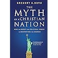 The Myth of a Christian Nation: How the Quest for Political Power Is Destroying the Church