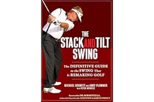 The Stack and Tilt Swing: The Definitive Guide to the Swing That Is Remaking Golf