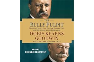 The Bully Pulpit: Theodore Roosevelt, William Howard Taft, and the Golden Age of Journalism