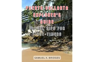 Puerto Vallarta Explorer's Guide: Travel Tips for First-Timers: Maximizing Your Adventure and Discovering Hidden Gems in Para