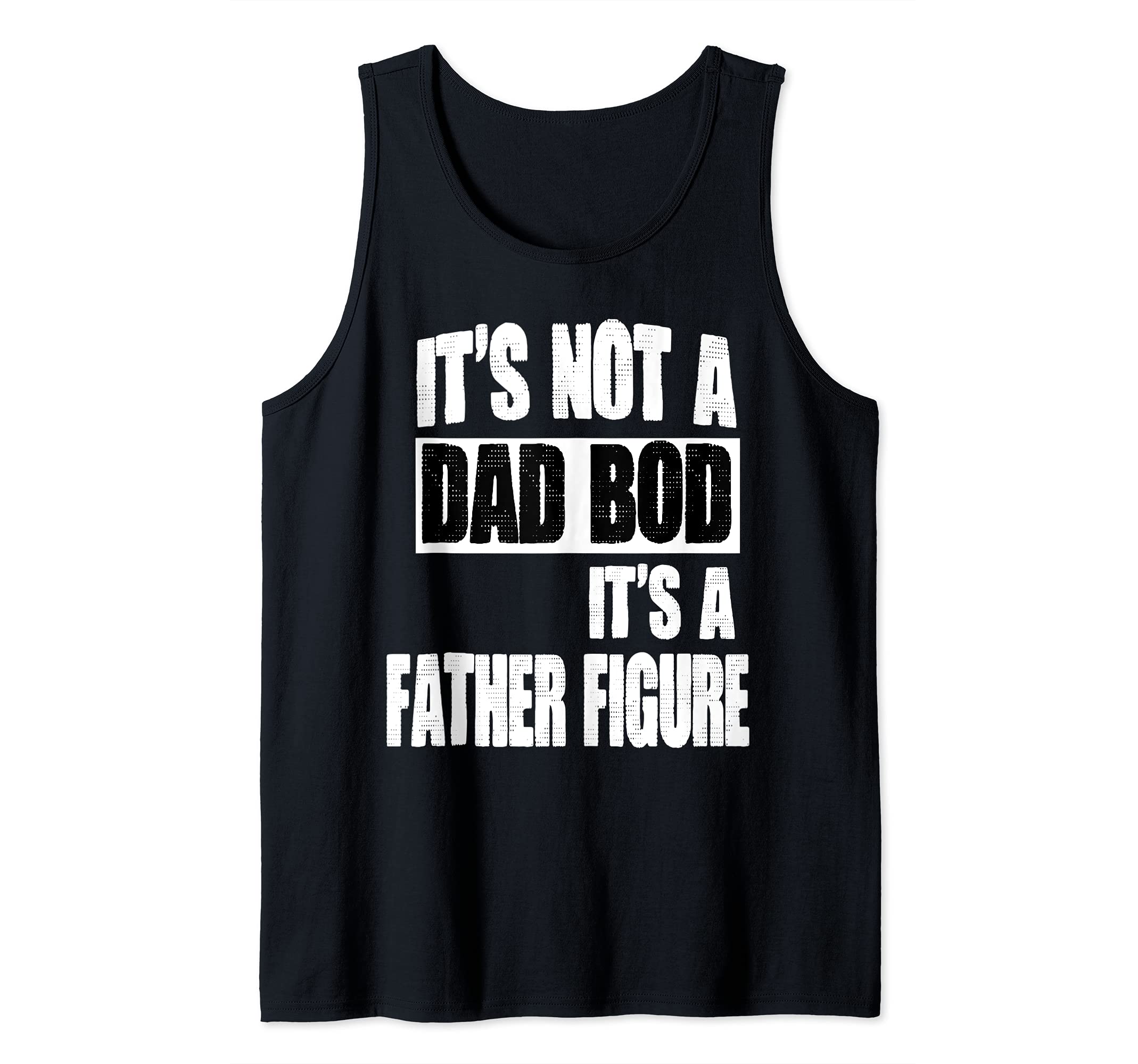It's Not A Dad Bod It's A Father Figure Funny Gift for Dad Tank Top