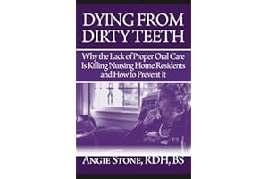 Dying From Dirty Teeth: Why the Lack of Proper Oral Care Is Killing Nursing Home Residents and How to Prevent It