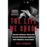 The Life We Chose: William “Big Billy” D'Elia and the Last Secrets of America's Most Powerful Mafia Family