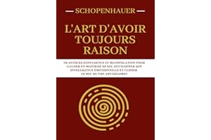 Schopenhauer - L'art d'avoir toujours raison | 38 astuces de persuasion et manipulation pour gagner en maîtrise de soi et clo