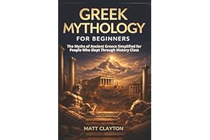 Greek Mythology for Beginners: The Myths of Ancient Greece Simplified for People Who Slept Through History Class