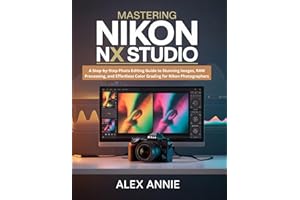 Mastering Nikon NX Studio: A Step-by-Step Photo Editing Guide to Stunning Images, RAW Processing, and Effortless Color Gradin
