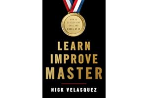 Learn, Improve, Master: How to Develop Any Skill and Excel at It
