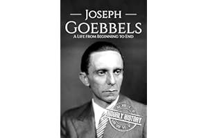 Joseph Goebbels: A Life from Beginning to End (World War 2 Biographies)