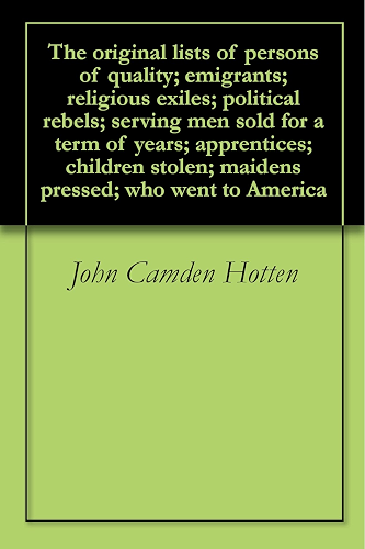 Download The original lists of persons of quality; emigrants; religious exiles; political rebels; serving men sold for a term of years; apprentices; children stolen; ... who went to America (English Edition) PDF