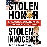 Stolen Honor Stolen Innocence: How America Was Betrayed by the Lies and Sexual Crimes of a Mad "Scientist"