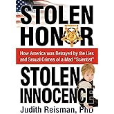 Stolen Honor Stolen Innocence: How America Was Betrayed by the Lies and Sexual Crimes of a Mad "Scientist"