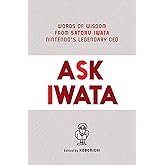 Ask Iwata: Words of Wisdom from Satoru Iwata, Nintendo's Legendary CEO