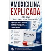 AMOXICILINA EXPLICADA 500 mg, Infecciones y Uso Responsable: La gu&iacute;a clara sobre el antibi&oacute;tico m&aacute;s usado: para qu&eacute; sirve, c&oacute;mo act&uacute;a contra las bacterias y cu&aacute;ndo se receta (Spanish Edition)